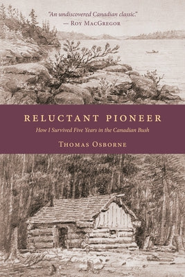 Reluctant Pioneer: How I Survived Five Years in the Canadian Bush by Osborne, Thomas