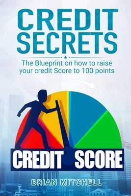 Credit Secrets: The Blueprint on how to raise your credit score to 100 points by Mitchell, Brian