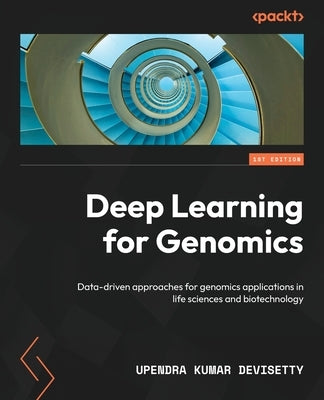 Deep Learning for Genomics: Data-driven approaches for genomics applications in life sciences and biotechnology by Devisetty, Upendra Kumar