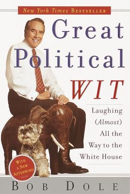 Great Political Wit: Laughing (Almost) All the Way to the White House by Dole, Robert