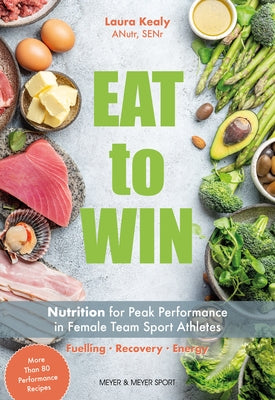Eat to Win: Nutrition for Peak Performance in Female Team Sport Athletes by Kealy, Laura