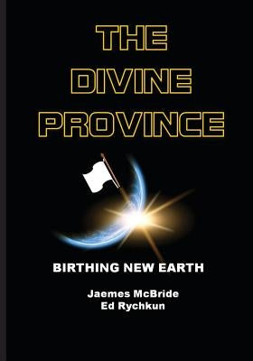 The Divine Province: Birthing New Earth by McBride, Jaemes