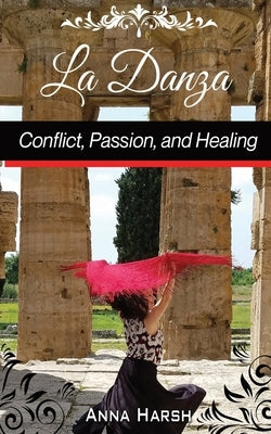 La Danza Conflict, Passion, and Healing by Harsh, Anna
