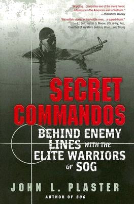 Secret Commandos: Behind Enemy Lines with the Elite Warriors of Sog by Plaster, John L.