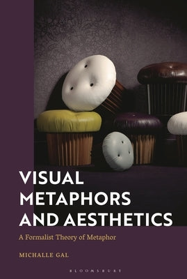 Visual Metaphors and Aesthetics: A Formalist Theory of Metaphor by Gal, Michalle