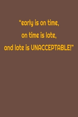 "early is on time, on time is late, and late is UNACCEPTABLE!": The two most powerful warriors are patience and time. by Notebook and Publishing, Quotes