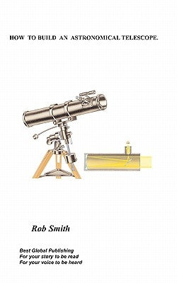 How to Build an Astronomical Telescope by Smith, Rob