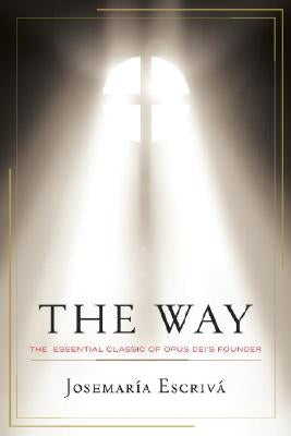 The Way: The Essential Classic of Opus Dei's Founder by Escriva, Josemaria