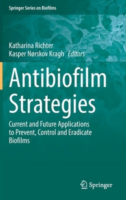 Antibiofilm Strategies: Current and Future Applications to Prevent, Control and Eradicate Biofilms by Richter, Katharina