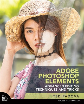 Adobe Photoshop Elements Advanced Editing Techniques and Tricks: The Essential Guide to Going Beyond Guided Edits by Padova, Ted