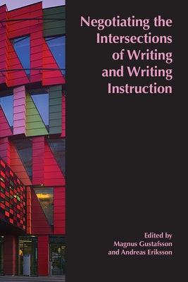 Negotiating the Intersections of Writing and Writing Instruction: Proceedings from the 2019 Conference of the European Association for the Teaching of by Gustafsson, Magnus