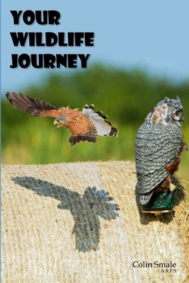 Your Wildlife Journey: How to navigate the world of wildlife photography. by Smale, Colin