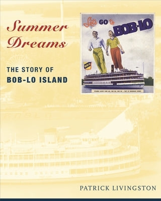 Summer Dreams: The Story of Bob-Lo Island by Livingston, Patrick