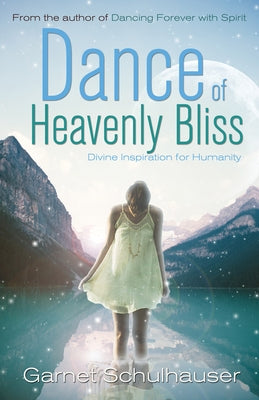 Dance of Heavenly Bliss: Divine Inspiration for Humanity by Schulhauser, Garnet