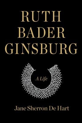 Ruth Bader Ginsburg: A Life by de Hart, Jane Sherron