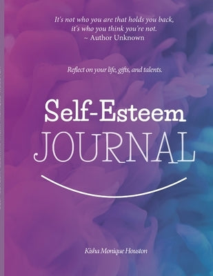 Self Esteem Journal: Reflect on your life, gifts, and talents. by Houston, Kisha Monique