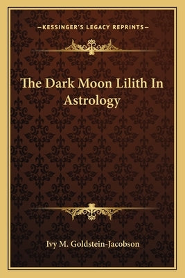 The Dark Moon Lilith in Astrology by Goldstein-Jacobson, Ivy M.