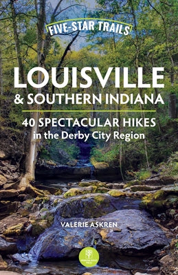 Five-Star Trails: Louisville and Southern Indiana: 40 Spectacular Hikes in the Derby City Region by Askren, Valerie