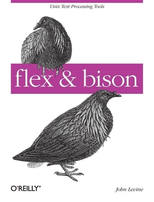 Flex & Bison: Text Processing Tools [With Access Code] by Levine, John