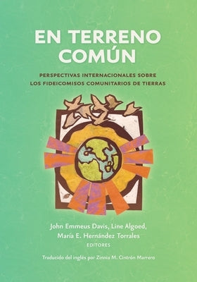 En terreno común: Perspectivas internacionales sobre los fideicomisos comunitarios de tierras by Davis, John Emmeus