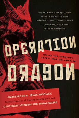 Operation Dragon: Inside the Kremlin's Secret War on America by Woolsey, R. James