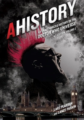 Ahistory: An Unauthorized History of the Doctor Who Universe (Fourth Edition Vol. 2) by Pearson, Lars