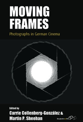 Moving Frames: Photographs in German Cinema by Collenberg-Gonz&#225;lez, Carrie