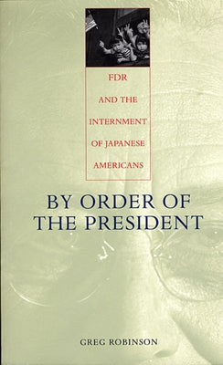 By Order of the President: FDR and the Internment of Japanese Americans by Robinson, Greg