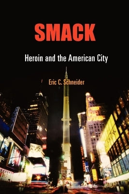 Smack: Heroin and the American City by Schneider, Eric C.