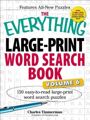 The Everything Large-Print Word Search Book, Volume VI: 150 Easy-To-Read Large-Print Word Search Puzzles by Timmerman, Charles