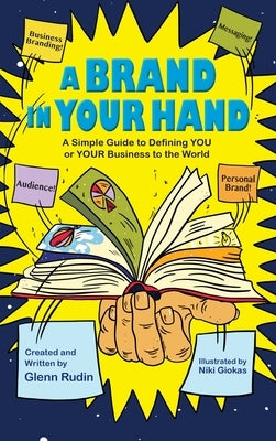 A Brand in Your Hand: A Simple Guide to Defining You or Your Business to the World by Rudin, Glenn