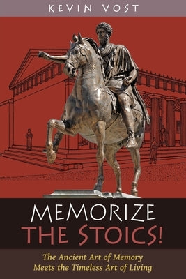 Memorize the Stoics!: The Ancient Art of Memory Meets the Timeless Art of Living by Vost, Kevin