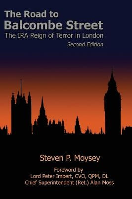 The Road to Balcombe Street: The IRA Reign of Terror in London by Moysey Phd, Steven P.