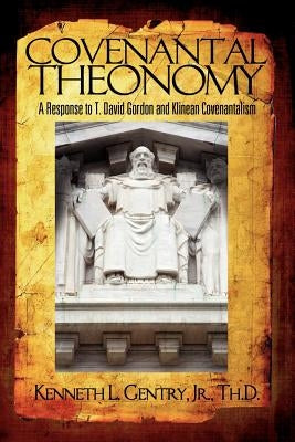 Covenantal Theonomy: A Response to T. David Gordon and Klinean Covenantalism by Gentry, Kenneth L., Jr.