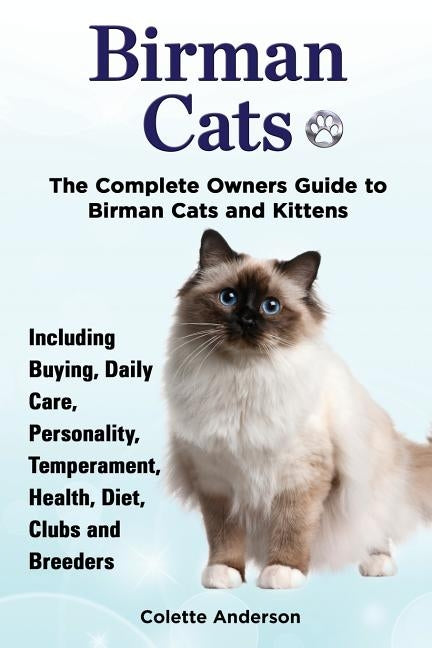 Birman Cats, The Complete Owners Guide to Birman Cats and Kittens Including Buying, Daily Care, Personality, Temperament, Health, Diet, Clubs and Bree by Anderson, Colette