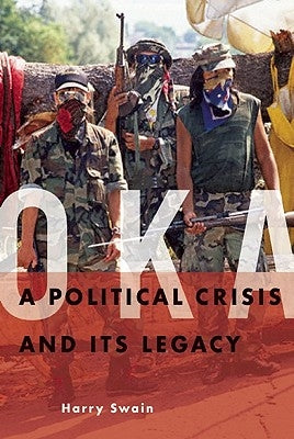 Oka: A Political Crisis and Its Legacy by Swain, Harry