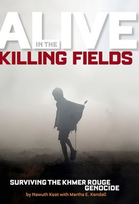 Alive in the Killing Fields: Surviving the Khmer Rouge Genocide by Kendall, Martha