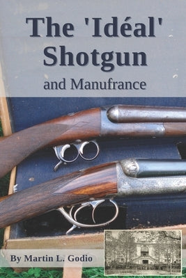 The Idéal Shotgun: and Manufrance by Godio, Martin L.