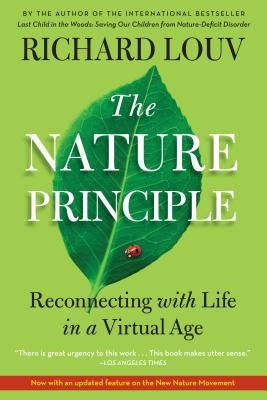 The Nature Principle: Reconnecting with Life in a Virtual Age by Louv, Richard