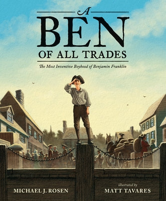 A Ben of All Trades: The Most Inventive Boyhood of Benjamin Franklin by Rosen, Michael J.