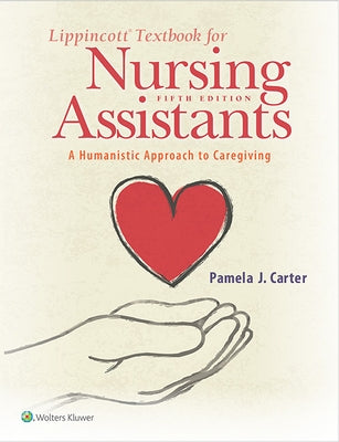 Lippincott Textbook for Nursing Assistants: A Humanistic Approach to Caregiving by Carter, Pamela