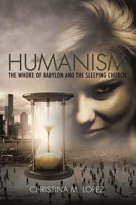 Humanism - The Whore of Babylon and the Sleeping Church by Lopez, Christina M.