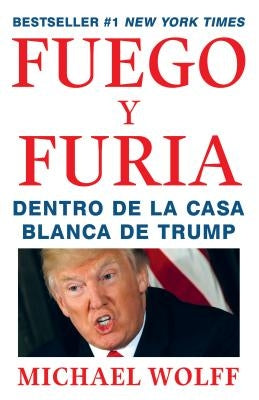 Fuego Y Furia / Fire and Fury: Inside the Trump White House: Dentro de la Casa Blanca de Trump by Wolff, Michael