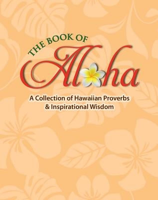 The Book of Aloha: A Collection of Hawaiian Proverbs & Inspirational Wisdom by Gillespie, Jane
