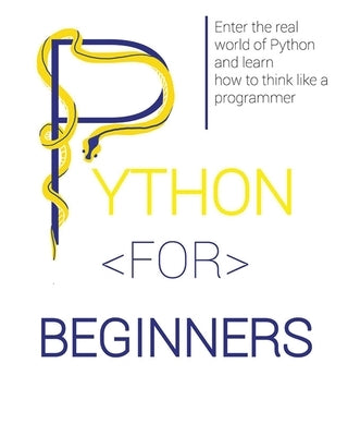 Python for Beginners: Enter the Real World of Python and Learn How to Think Like a Programmer. by Lawrence, Lucas