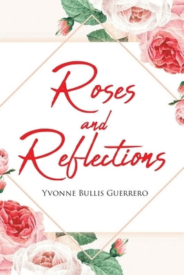 Roses and Reflections: A book about life, God, and love, and everything in between by Guerrero, Yvonne Bullis