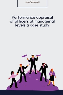 Performance appraisal of officers at managerial levels a case study by Parthasarathi, Dutta