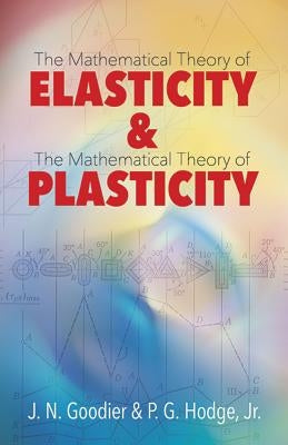 Elasticity and Plasticity: The Mathematical Theory of Elasticity and the Mathematical Theory of Plasticity by Goodier, J. N.