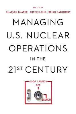 Managing U.S. Nuclear Operations in the 21st Century by Glaser, Charles