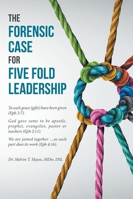 The Forensic Case For Five Fold Leadership by Hayes, Melvin T.